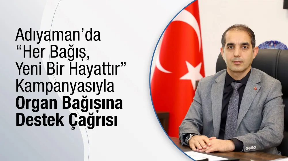 Adıyaman’da “Her Bağış, Yeni Bir Hayattır” Kampanyasıyla Organ Bağışına Destek Çağrısı